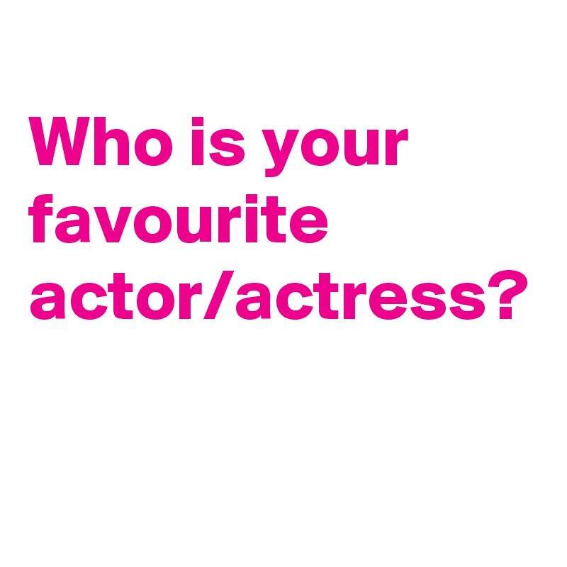 Who-is-your-favourite-actor-actress.jpg
